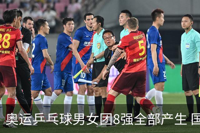 奥运乒乓球男女团8强全部产生 国乒男队将战韩国